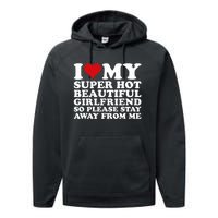 I Love My Super Hot Girlfriend So Please Stay Away From Me Performance Fleece Hoodie