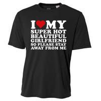 I Love My Super Hot Girlfriend So Please Stay Away From Me Cooling Performance Crew T-Shirt