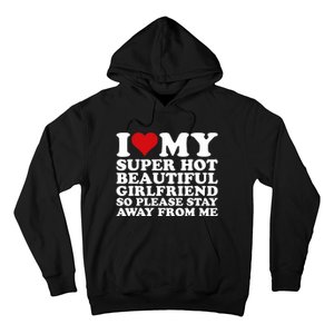 I Love My Super Hot Girlfriend So Please Stay Away From Me Hoodie