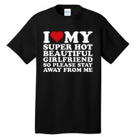 I Love My Super Hot Girlfriend So Please Stay Away From Me Tall T-Shirt