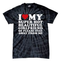 I Love My Super Hot Girlfriend So Please Stay Away From Me Tie-Dye T-Shirt