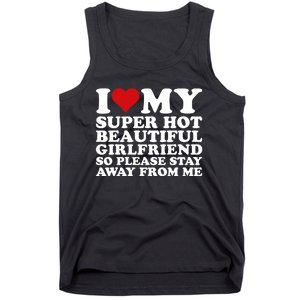 I Love My Super Hot Girlfriend So Please Stay Away From Me Tank Top