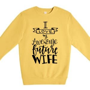 I Love My Awesome Future Wife Husband To Be Gift Future Wife Cute Gift Premium Crewneck Sweatshirt