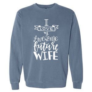 I Love My Awesome Future Wife Husband To Be Gift Future Wife Cute Gift Garment-Dyed Sweatshirt