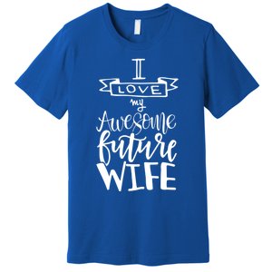 I Love My Awesome Future Wife Husband To Be Gift Future Wife Cute Gift Premium T-Shirt