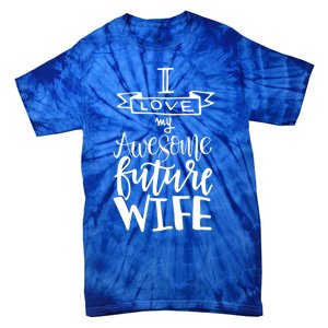 I Love My Awesome Future Wife Husband To Be Gift Future Wife Cute Gift Tie-Dye T-Shirt