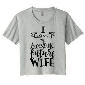 I Love My Awesome Future Wife Husband To Be Gift Future Wife Cute Gift Women's Crop Top Tee