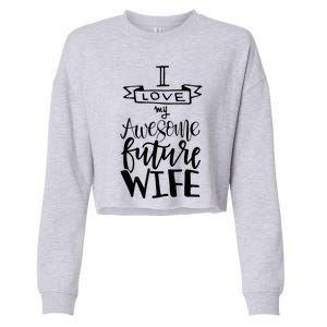 I Love My Awesome Future Wife Husband To Be Gift Future Wife Cute Gift Cropped Pullover Crew