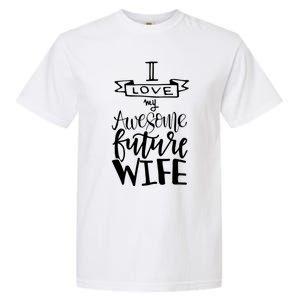 I Love My Awesome Future Wife Husband To Be Gift Future Wife Cute Gift Garment-Dyed Heavyweight T-Shirt