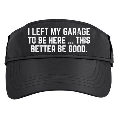 I Left My Garage To Be Here This Better Good Mechanic Car  Adult Drive Performance Visor