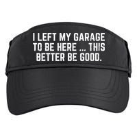 I Left My Garage To Be Here This Better Good Mechanic Car  Adult Drive Performance Visor