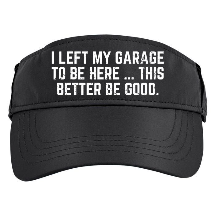 I Left My Garage To Be Here This Better Good Mechanic Car  Adult Drive Performance Visor