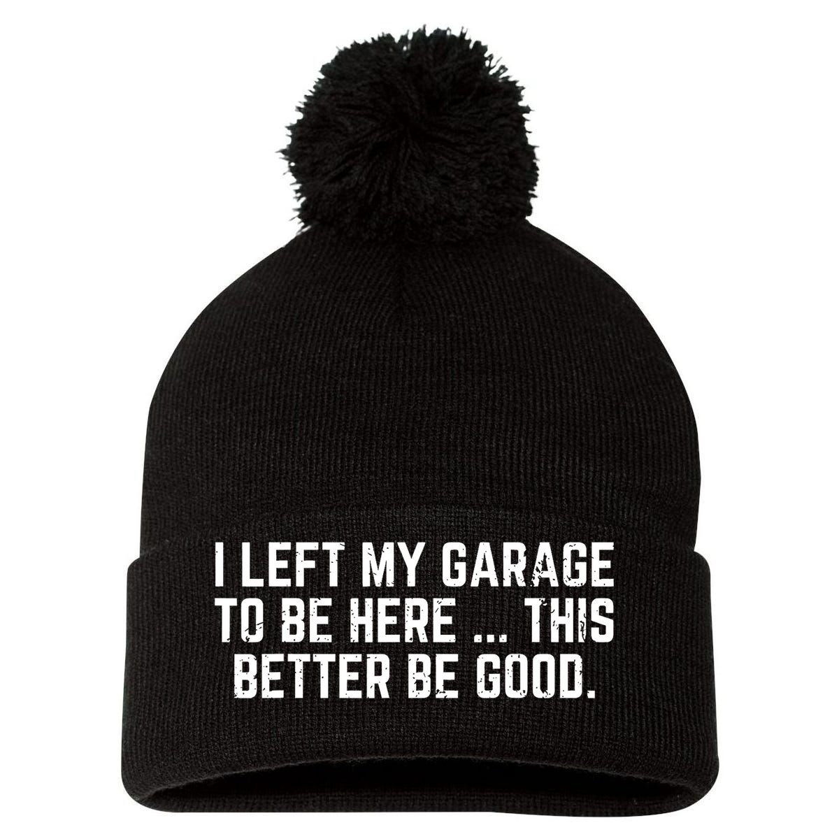 I Left My Garage To Be Here This Better Good Mechanic Car  Pom Pom 12in Knit Beanie