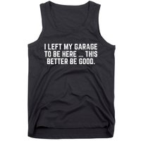 I Left My Garage To Be Here This Better Good Mechanic Car  Tank Top