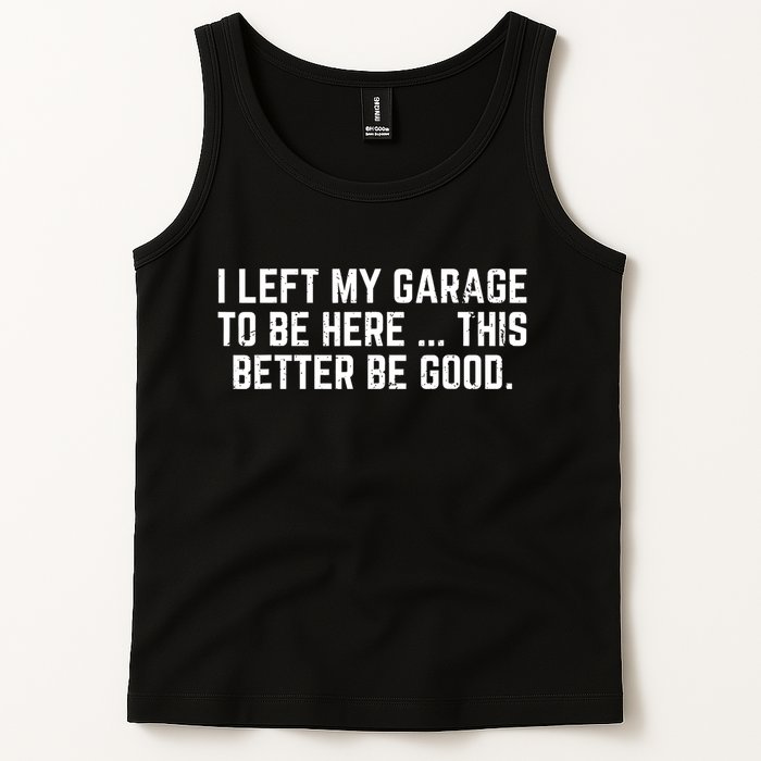 I Left My Garage To Be Here This Better Good Mechanic Car  Tank Top