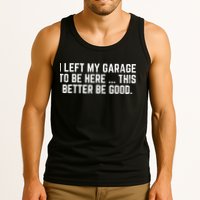 I Left My Garage To Be Here This Better Good Mechanic Car  Tank Top
