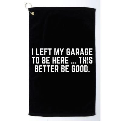 I Left My Garage To Be Here This Better Good Mechanic Car  Golf Towel