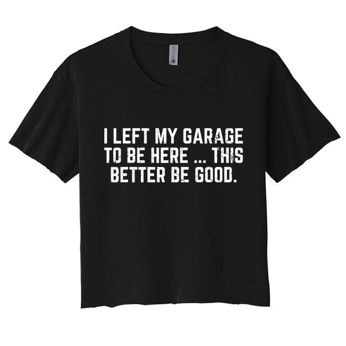 I Left My Garage To Be Here This Better Good Mechanic Car  Women's Crop Top Tee