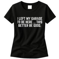 I Left My Garage To Be Here This Better Good Mechanic Car  Womens T-Shirt