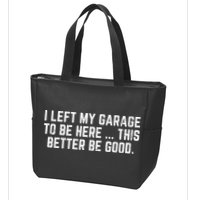 I Left My Garage To Be Here This Better Good Mechanic Car  Zip Tote Bag