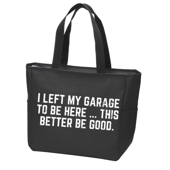 I Left My Garage To Be Here This Better Good Mechanic Car  Zip Tote Bag