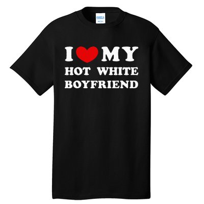 I Love My Hot White Boyfriend Tall T-Shirt