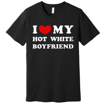 I Love My Hot White Boyfriend Premium T-Shirt