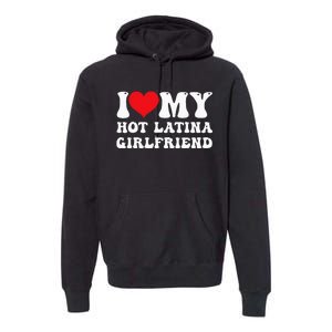 I Love My Hot Latina Girlfriend I Heart My Hot Latina Gf Premium Hoodie