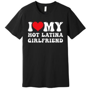 I Love My Hot Latina Girlfriend I Heart My Hot Latina Gf Premium T-Shirt