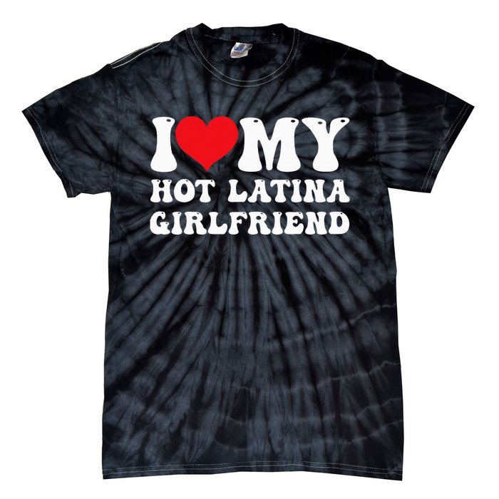 I Love My Hot Latina Girlfriend I Heart My Hot Latina Gf Tie-Dye T-Shirt