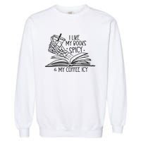 I Like My Books Spicy And My Coffee Icy Garment-Dyed Sweatshirt