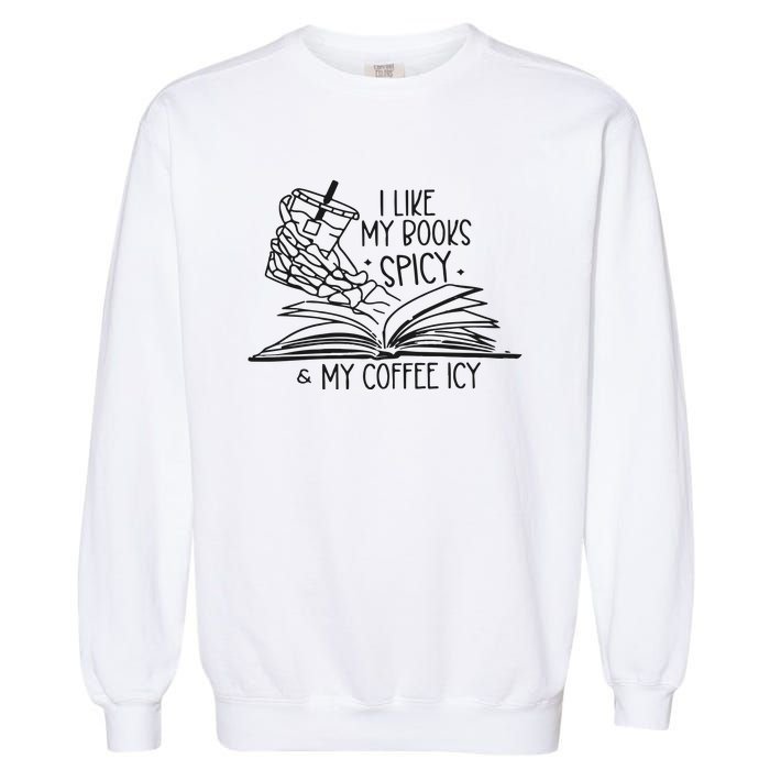 I Like My Books Spicy And My Coffee Icy Garment-Dyed Sweatshirt