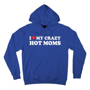 I Love My Crazy Hot Moms I Heart My Crazy Hot Moms Meaningful Gift Hoodie