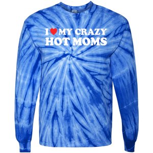 I Love My Crazy Hot Moms I Heart My Crazy Hot Moms Meaningful Gift Tie-Dye Long Sleeve Shirt