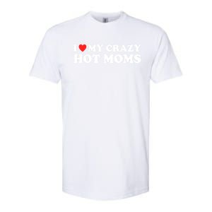 I Love My Crazy Hot Moms I Heart My Crazy Hot Moms Meaningful Gift Softstyle CVC T-Shirt