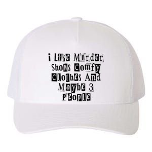 I Like Murder Shows Comfy Clothes And Maybe 3 People Yupoong Adult 5-Panel Trucker Hat