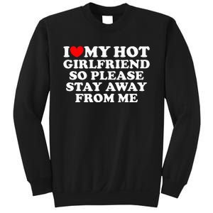 I Love My Girlfriend I Love My Hot Girlfriend So Stay Away Sweatshirt