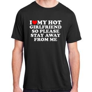 I Love My Girlfriend I Love My Hot Girlfriend So Stay Away Adult ChromaSoft Performance T-Shirt