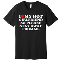 I Love My Girlfriend I Love My Hot Girlfriend So Stay Away Premium T-Shirt