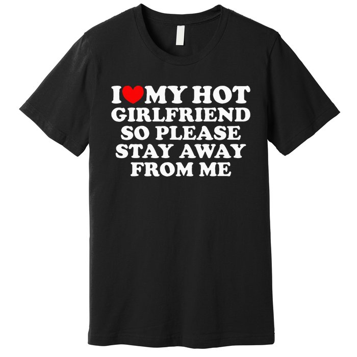 I Love My Girlfriend I Love My Hot Girlfriend So Stay Away Premium T-Shirt