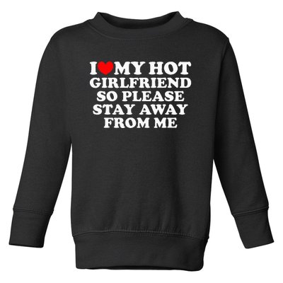 I Love My Girlfriend I Love My Hot Girlfriend So Stay Away Toddler Sweatshirt