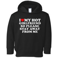 I Love My Girlfriend I Love My Hot Girlfriend So Stay Away Toddler Hoodie