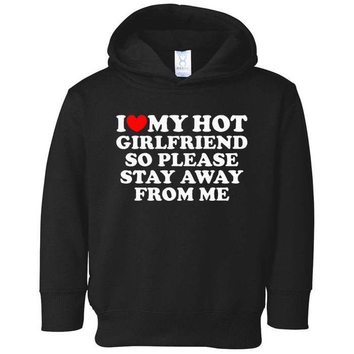 I Love My Girlfriend I Love My Hot Girlfriend So Stay Away Toddler Hoodie