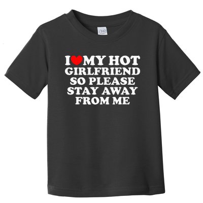 I Love My Girlfriend I Love My Hot Girlfriend So Stay Away Toddler T-Shirt