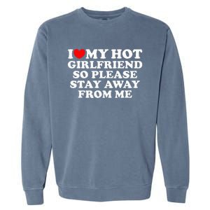 I Love My Girlfriend I Love My Hot Girlfriend So Stay Away Garment-Dyed Sweatshirt