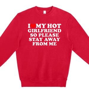 I Love My Girlfriend I Love My Hot Girlfriend So Stay Away Premium Crewneck Sweatshirt