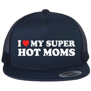 I Love My Super Hot Moms I Heart My Super Hot Moms Cool Gift Flat Bill Trucker Hat