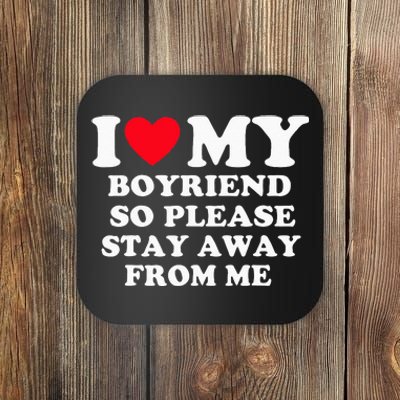 I Love My Boyfriend So Please Stay Away From Me Valentines Coaster