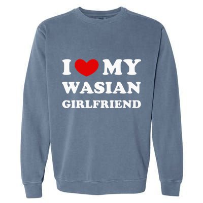 I Love My Wasian Girlfriend Garment-Dyed Sweatshirt