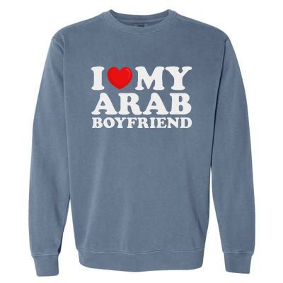 I Love My Arab Boyfriend I Heart My Hot Boyfriend Gf Garment-Dyed Sweatshirt